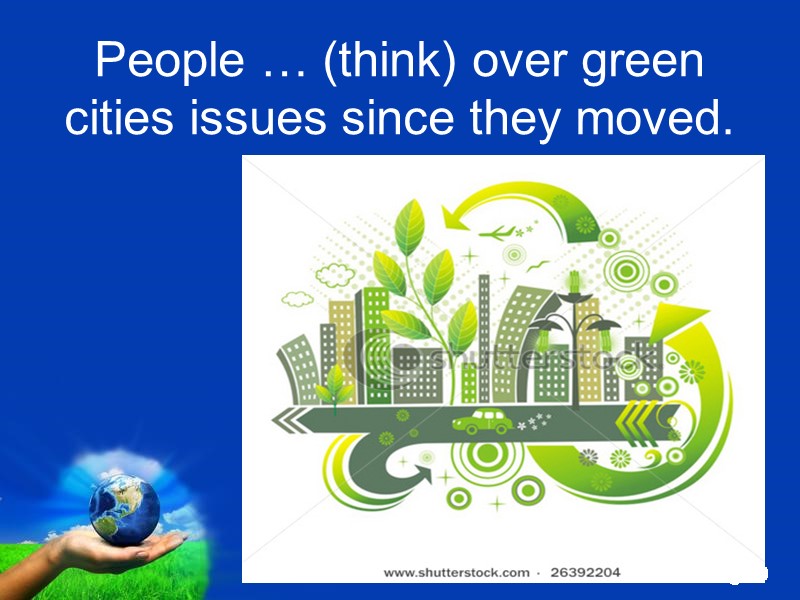 People … (think) over green cities issues since they moved.